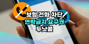 보험 전화 차단, 연락금지 요구권 두낫콜로 확실하게 막는 법