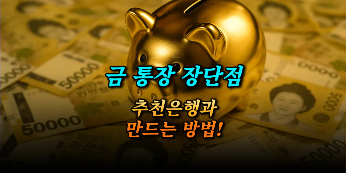 금 통장 만들기 장단점 추천은행 비교 가이드